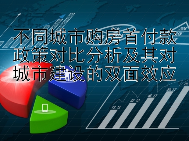 不同城市购房首付款政策对比分析及其对城市建设的双面效应