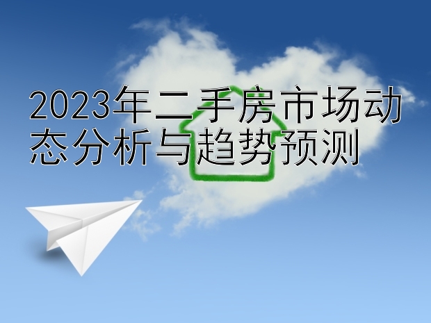 2023年二手房市场动态分析与趋势预测